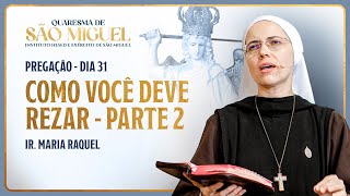 Como você deve rezar PARTE 2  31º dia Quaresma de São Miguel  Pregação Ir Maria Raquel [upl. by Inatsed]