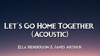 Ella Henderson amp James Arthur – Let’s Go Home Together Acoustic Lyrics [upl. by Nick]