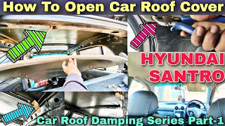 How To Remove Car Roof Headliner Of Hyundai Santro✨कार के छत के कवर को कैसे खोलें🤔Part1 [upl. by Anaerb]