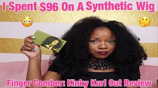 I Spent 96 on A Synthetic Wig Fingercomber Kinky Kurl Out Review [upl. by Neyuh25]