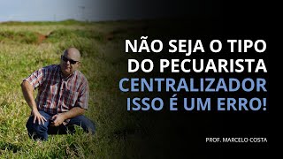 NÃO SEJA O TIPO DO PECUARISTA CENTRALIZADOR  PROF MARCELO COSTA [upl. by Zonnya418]