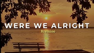 WERE WE ALRIGHT  Rremioo Lyrics [upl. by Noiram]