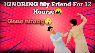 Ignoring My Friend🙄For 12 Hourse  Gone Wrong  Phir Kia Hwa 🤬  Pichly Video Mai Bhage Gaya [upl. by Aehs]