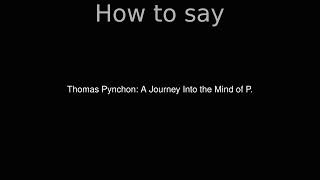 How to Pronounce correctly Thomas Pynchon A Journey Into the Mind of P Movie [upl. by Trinette738]