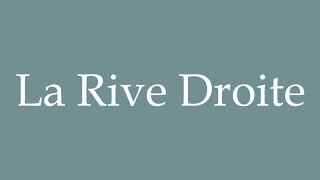 How to Pronounce La Rive Droite The Right Bank Correctly in French [upl. by Ennahtur]