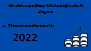 Abschlussprüfung Wirtschaftsschule Bayern 2022  1 Finanzmathematik [upl. by Ikkim]