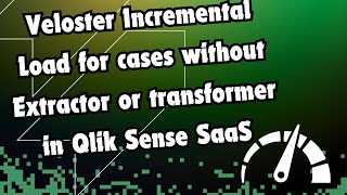 Veloster Incremental Load for cases without Extractor or transformer in Qlik Sense SaaS [upl. by Oderfodog]