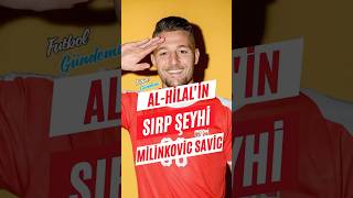 🤴🏻 AlHilalin Sırp Şeyhi Milinkovic Savic [upl. by Carline]