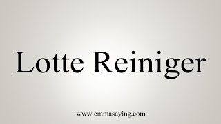 How to Pronounce Lotte Reiniger [upl. by Kirsti]