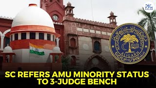 Supreme Court Overrules 1967 Ruling Refers AMU Minority Status Case to ThreeJudge Bench [upl. by Siraval]