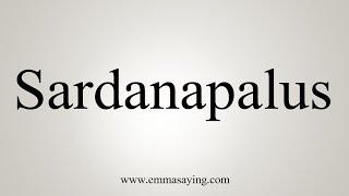 How To Say Sardanapalus [upl. by Arahas]