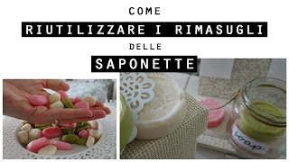 Come RIUTILIZZARE i RIMASUGLI DELLE SAPONETTECome RICICLARE il SAPONE avanzato [upl. by Nabatse]