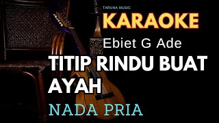 TITIP RINDU BUAT AYAH  KARAOKE  EBIET G ADE  NADA PRIA [upl. by Trelu493]