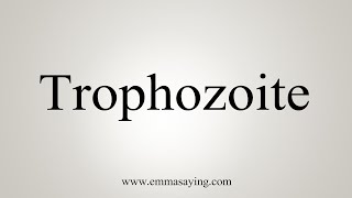 How To Say Trophozoite [upl. by Ramal609]