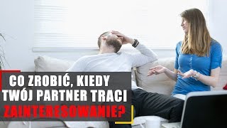 Co zrobić gdy Twój partner traci zainteresowanie [upl. by Pilihp746]