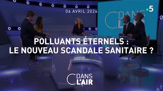 Polluants éternels  le nouveau scandale sanitaire   cdanslair du 04042024 [upl. by Farhi]