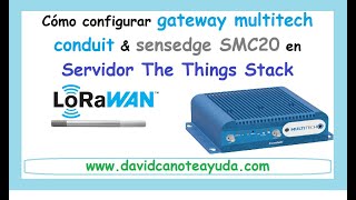 03 Configuración Gateway Multitech Conduit y SensEdge SMC20 en The Things Stack  Tutorial Completo [upl. by Burkhart]