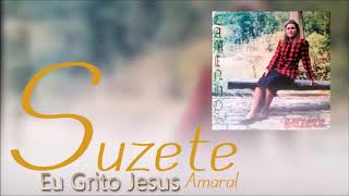 Suzete Amaral  Eu Grito Jesus Áudio [upl. by Gustafsson95]