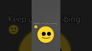 Keep unsubscribing🙂 [upl. by Dinsdale]