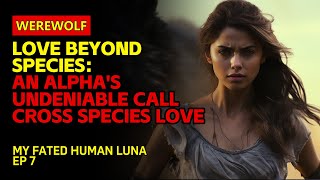 Love Beyond Species：A Humans CourageAlphas Undeniable CallCrossSpeciesLove  werewolf audiobook [upl. by Yttig]