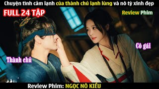 Review Phim Ngọc Nô Kiều Full 124  Chuyện Tình Cảm Lạnh Của Thành Chủ Lạnh Lùng Và Nô Tỳ [upl. by Arrakat]