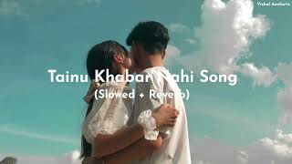 Tainu Khabar Nahi Song Slowed  Reverb slowedandreverb youtubevideo subscribe video lofi [upl. by Yrogiarc]