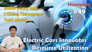 I Ching Hexagram No 49 Told That Electric Cars Innovates Resource Utilization [upl. by Gearalt]