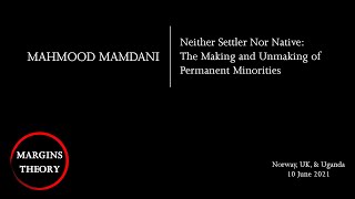 Mahmood Mamdani  Neither Settler nor Native The Making and Unmaking of Permanent Minorities [upl. by Titus]