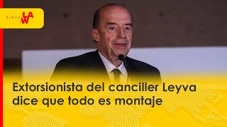 Extorsionista del canciller dice que todo es montaje de Álvaro Leyva [upl. by Lartnom]