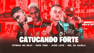 CATUCANDO FORTE  JHON LOVE  EO PAPA FIGO  NEL DA GAIOLA  VITINHO NO BEAT [upl. by Reddy]