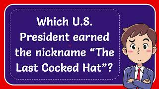 Which US President earned the nickname “The Last Cocked Hat” [upl. by Mccall981]