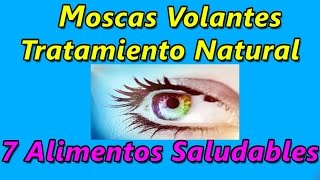 Moscas Volantes Tratamiento Natural  7 Alimentos Saludables Para la Salud Visual [upl. by Rossuck]