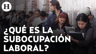 Situación actual del mercado laboral en el país ¿Qué es la subocupación laboral en México [upl. by Atirat]