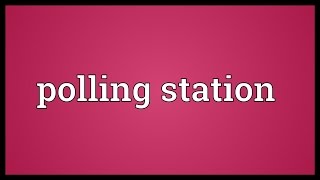 Polling station Meaning [upl. by Dripps]