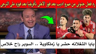 رد فعل جنونى وتعليق عمرو اديب بعد تتويج الاهلى بافريقيا بعد فوزه على الترجى التونسى [upl. by Chad]