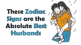 These Zodiac Signs Are the Absolute BEST HUSBANDS [upl. by Eppillihp720]