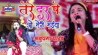 Tere Dar Pe O Meri Maiya तेरे दर पर ओ मेरी मईया Anupma yadav ka new stage show Sangam Music Hit [upl. by Seys61]