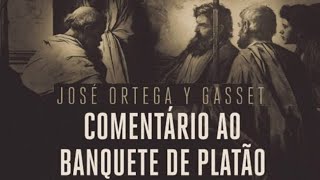 Comentário ao Banquete de Platão  José Ortega y Gasset  Resenha  David Vega [upl. by Stew345]