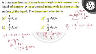 A triangular lamina of area \ A \ and height \ h \ is immersed in a liquid of density \ \rh [upl. by Salta]