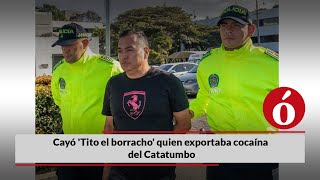 Cayó Tito el borracho quien exportaba cocaína del Catatumbo [upl. by Ferree275]