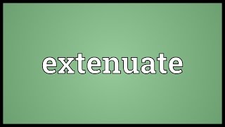 Extenuate Meaning [upl. by Kurtis]