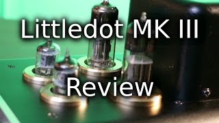 Little Dot MK 3 Tube Amplifier Review and Tube Rolling [upl. by Merp883]