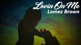 Lomez Brown  Lovin On Me [upl. by Dolorita870]