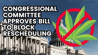 GOP Congressional Committee Approves Bill To Block Marijuana Rescheduling [upl. by Aitak964]