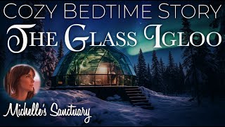 Cozy Bedtime Story ✨ THE GLASS IGLOO 🌙 Northern Lights Sleep Narration wWinter Sounds ASMR [upl. by Atirihs]