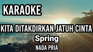 KITA DITAKDIRKAN JATUH CITA  Spring  Karaoke nada pria  Lirik [upl. by Humberto]