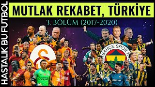 MUTLAK REKABET TÜRKİYE Fenerbahçe  Galatasaray  3BÖLÜM 20172020 [upl. by Burnside]