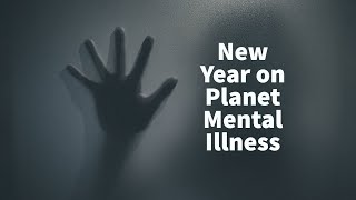 New Year on Planet Mental Illness [upl. by Aronow]