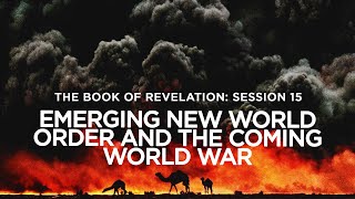 THE BOOK OF REVELATION  Session 15 Emerging New World Order and the Coming World War [upl. by Medlin]