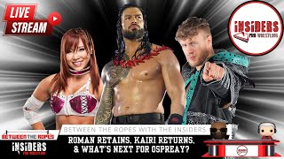 ROMAN RETAINS KAIRI RETURNS amp WHATS NEXT FOR OSPREAY  BETWEEN THE ROPES WITH THE INSIDERS [upl. by Jonie]